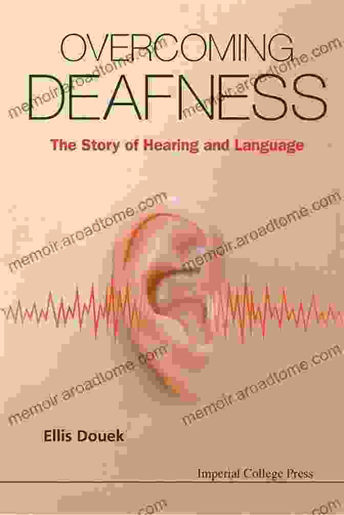 A Journey Of Overcoming Deafness Through The Power Of Hearing And Language Overcoming Deafness: The Story Of Hearing And Language