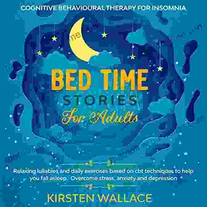 Book Cover Of Relaxing Lullabies And Daily Exercises Based On Cbt Techniques To Help You Fall Bedtime Stories For Adults Cognitive Behavioural Therapy For Insomnia: Relaxing Lullabies And Daily Exercises Based On Cbt Techniques To Help You Fall Asleep Overcome Stress Anxiety And Depression