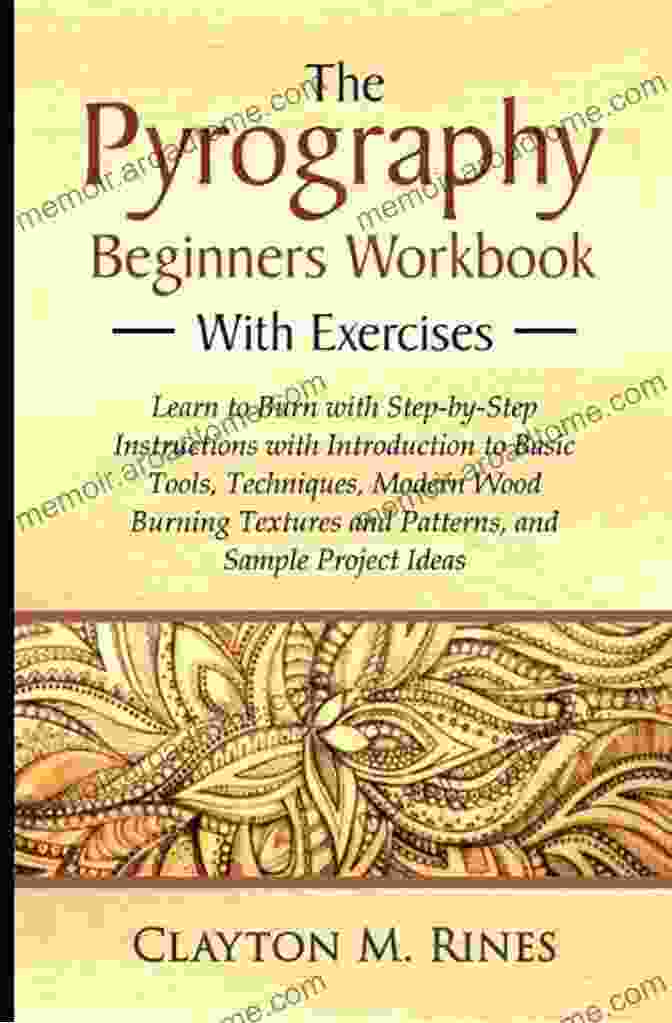 Book Cover: The Pyrography Beginners Workbook With Exercises The Pyrography Beginners Workbook With Exercises: Learn To Burn With Step By Step Instructions To Basic Tools Techniques Modern Wood Burning Textures And Patterns And Sample Projec