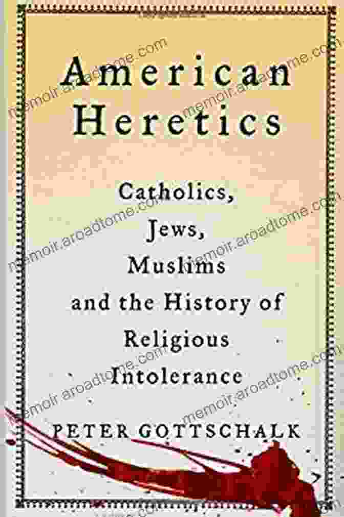 Cover Of The Book 'Catholics, Jews, Muslims, And The History Of Religious Intolerance' American Heretics: Catholics Jews Muslims And The History Of Religious Intolerance