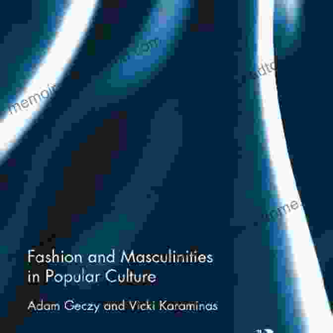 Fashion And Masculinities In Popular Culture Routledge Research In Cultural And Fashion And Masculinities In Popular Culture (Routledge Research In Cultural And Media Studies 113)