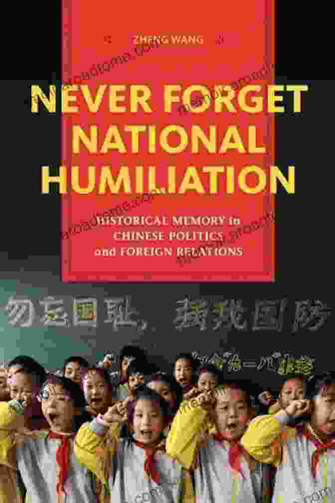 Never Forget National Humiliation Book Cover Never Forget National Humiliation: Historical Memory In Chinese Politics And Foreign Relations (Contemporary Asia In The World)