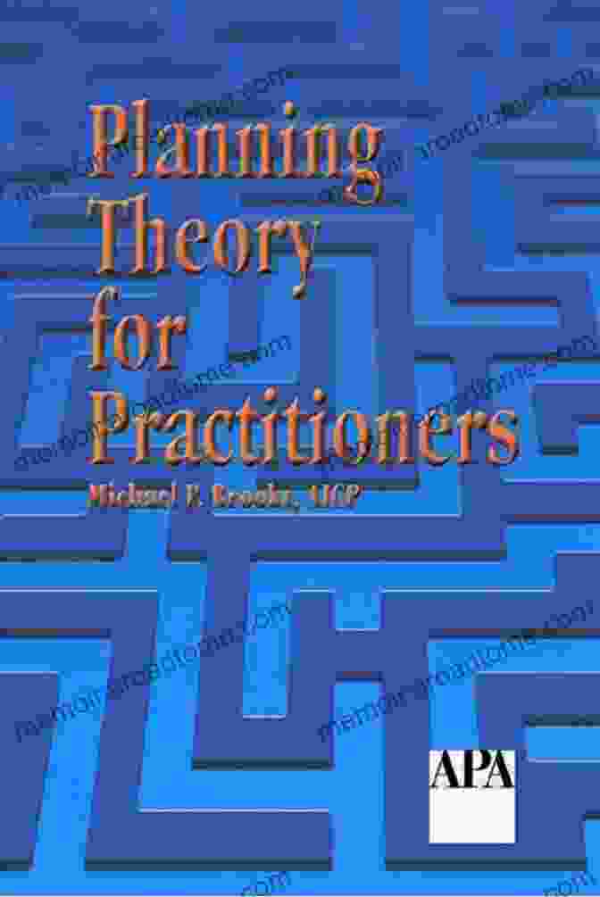 Planning Theory For Practitioners: A Comprehensive Guide To The Principles And Practices Of Urban And Regional Planning. Planning Theory For Practitioners