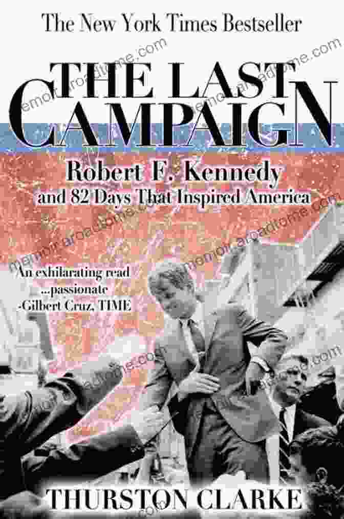 Robert Kennedy And The 82 Days That Inspired America The Last Campaign: Robert F Kennedy And 82 Days That Inspired America