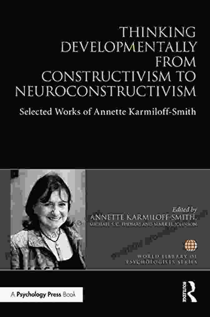 Selected Works Of Annette Karmiloff Smith, World Library Of Psychologists Thinking Developmentally From Constructivism To Neuroconstructivism: Selected Works Of Annette Karmiloff Smith (World Library Of Psychologists)