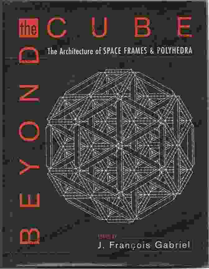 The Architecture Of Space Frames And Polyhedra Book Cover Featuring An Image Of A Complex Space Frame Structure Beyond The Cube: The Architecture Of Space Frames And Polyhedra