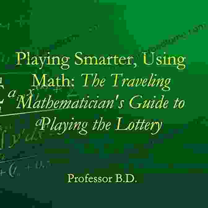 The Traveling Mathematician's Guide To Playing The Lottery Playing Smarter Using Math: The Traveling Mathematician S Guide To Playing The Lottery