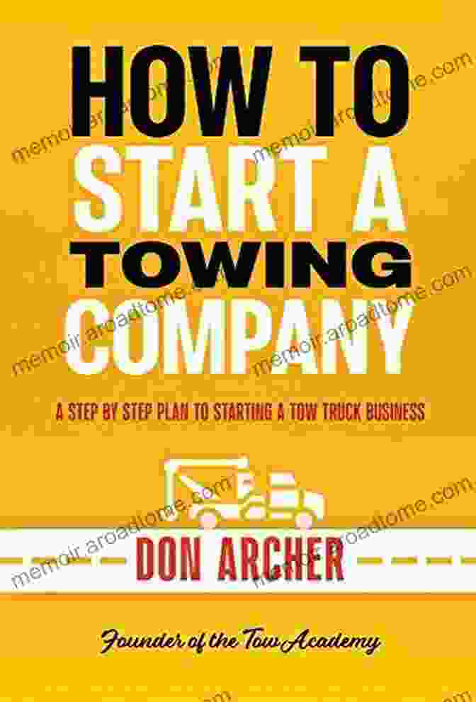 Towing Company Truck How To Start A Towing Company: A Step By Step Plan To Starting A Tow Truck Business