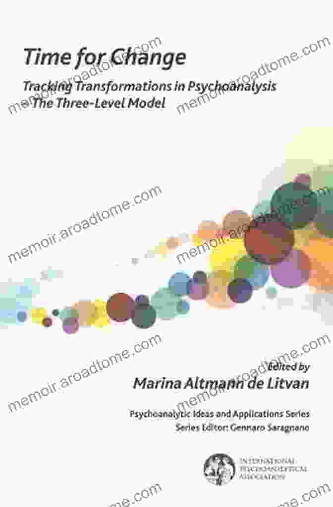 Tracking Transformations In Psychoanalysis: The Three Level Model Time For Change: Tracking Transformations In Psychoanalysis The Three Level Model (The International Psychoanalytical Association Psychoanalytic Ideas And Applications Series)