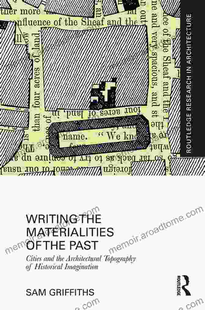 Writing The Materialities Of The Past Book Cover Writing The Materialities Of The Past: Cities And The Architectural Topography Of Historical Imagination (Routledge Research In Architecture)