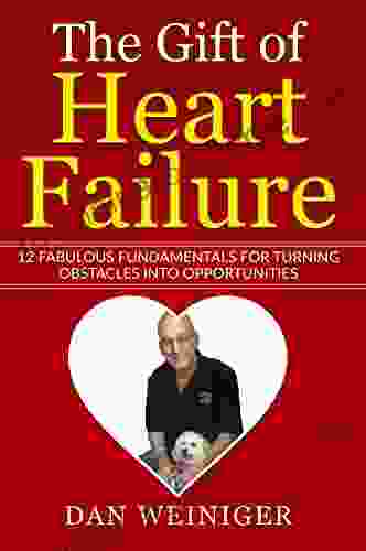 The Gift of Heart Failure: 12 Fabulous Fundamentals for Turning Obstacles into Opportunities