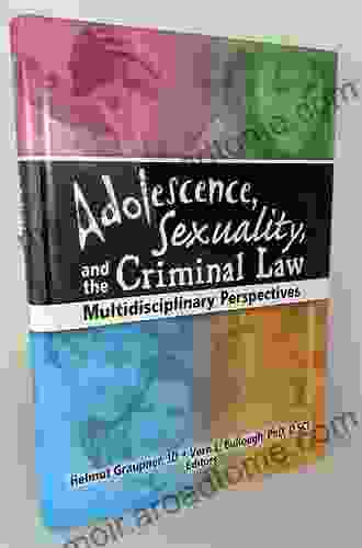 Adolescence Sexuality And The Criminal Law: Multidisciplinary Perspectives