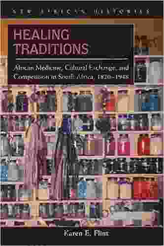 Healing Traditions: African Medicine Cultural Exchange And Competition In South Africa 1820 1948 (New African Histories)