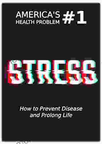 Stress 666: America S #1 Health Problem Or How To Prevent Disease And Prolong Life