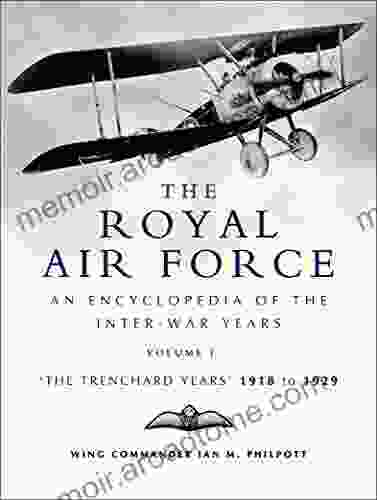 The Royal Air Force: The Trenchard Years 1918 1929: An Encyclopaedia Of The RAF Between The Two World Wars Volume I (The Encyclopedia Of The Inter War Years 1)