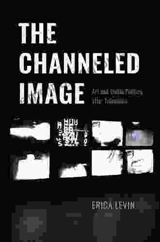 The Channeled Image: Art And Media Politics After Television