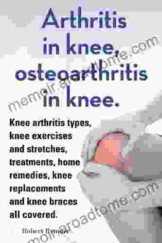 Arthritis In Knee Osteoarthritis In Knee Knee Arthritis Exercises And Stretches Treatments Home Remedies Knee Replacements And Knee Braces All Covered