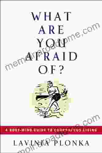 What Are You Afraid Of?: A Body/Mind Guide to Courageous Living