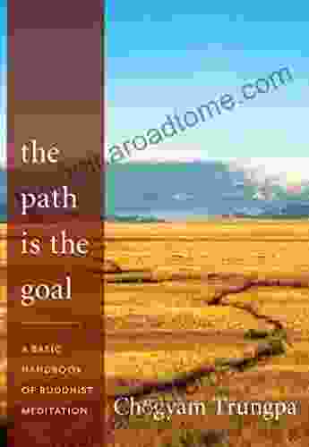 The Path Is The Goal: A Basic Handbook Of Buddhist Meditation