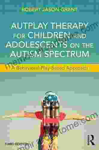 AutPlay Therapy For Children And Adolescents On The Autism Spectrum: A Behavioral Play Based Approach Third Edition