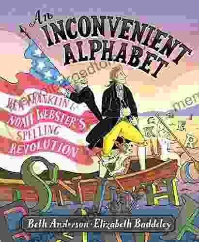 An Inconvenient Alphabet: Ben Franklin Noah Webster S Spelling Revolution