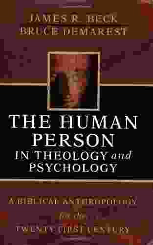 The Human Person In Theology And Psychology: A Biblical Anthropology For The Twenty First Century