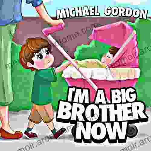 I m A Big Brother Now: (Children s about a Little Boy Who Loves His Baby Sister Picture Preschool Ages 3 5 Baby Kids Kindergarten Books) (Family Life 1)