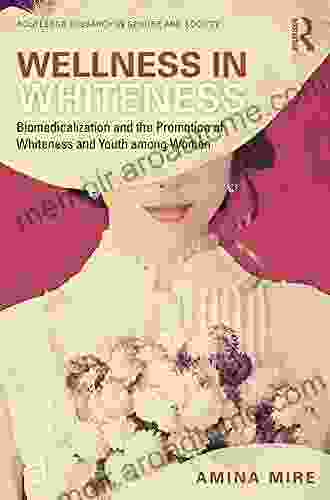 Wellness In Whiteness: Biomedicalization And The Promotion Of Whiteness And Youth Among Women (Routledge Research In Gender And Society)