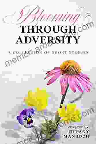 Blooming Through Adversity : A Collection of Short Stories