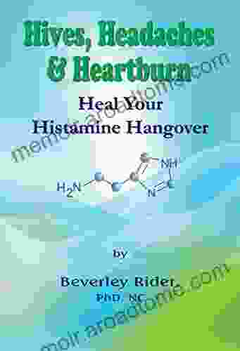 Hives Headaches Heartburn: How to End Your Histamine Hangovers