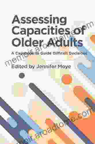 Assessing Capacities Of Older Adults: A Casebook To Guide Difficult Decisions