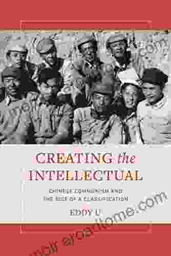 Creating the Intellectual: Chinese Communism and the Rise of a Classification