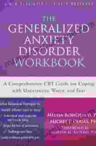 The Generalized Anxiety Disorder Workbook: A Comprehensive CBT Guide For Coping With Uncertainty Worry And Fear (New Harbinger Self Help Workbooks)