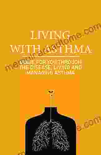 Living With Asthma: Guide For You Through The Disease Living And Managing Asthma: Asthma Symptoms