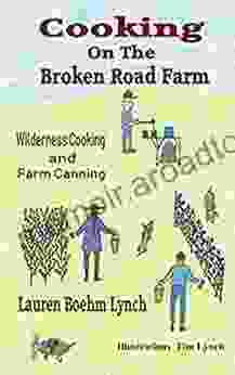 Cooking On The Broken Road Farm: Wilderness Cooking And Farm Canning