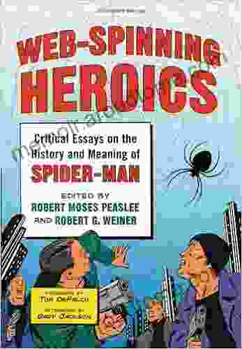 Web Spinning Heroics: Critical Essays On The History And Meaning Of Spider Man