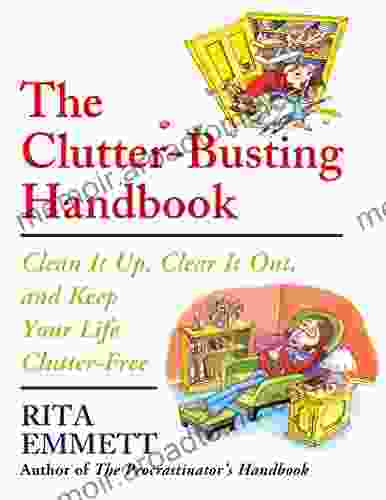 The Clutter Busting Handbook: Clean It Up Clear It Out And Keep Your Life Clutter Free