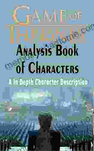 Game Of Thrones Analysis : Of Characters: A In Depth Character Description (Game Of Thrones Game Of Thrones Encyclopedia Game Of Thrones Characters)