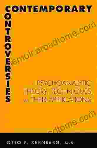 Contemporary Controversies in Psychoanalytic Theory Technique and Their Applications