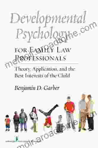 Developmental Psychology For Family Law Professionals: Theory Application And The Best Interests Of The Child