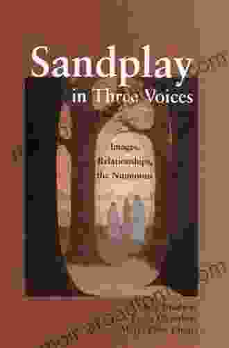 Sandplay In Three Voices: Images Relationships The Numinous