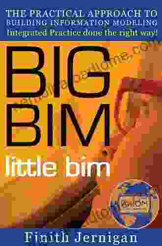 BIG BIM Little Bim The Practical Approach To Building Information Modeling Integrated Practice Done The Right Way