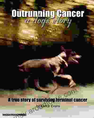 Outrunning Cancer: A Dog S Story A True Story Of Surviving Terminal Cancer