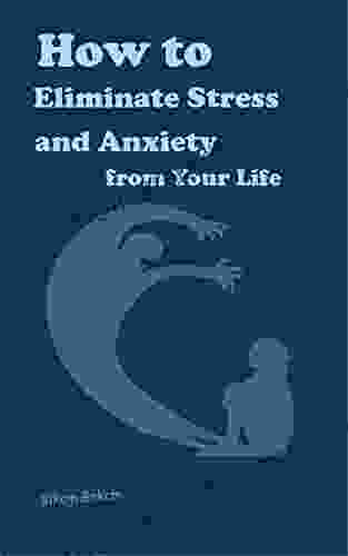 How To Eliminate Stress And Anxiety From Your Life: How To Manage Stress In Your Life ANXIETY PANIC ATTACKS Finding Calm In A World Letting Go Of Anxiety Better Manage Your Feelings