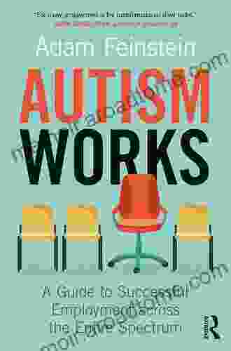 Autism Works: A Guide To Successful Employment Across The Entire Spectrum