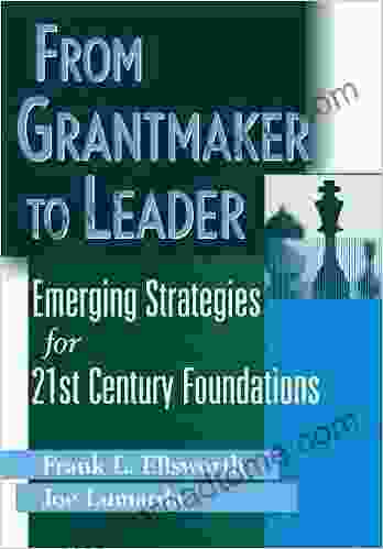 From Grantmaker To Leader: Emerging Strategies For Twenty First Century Foundations (Wiley Nonprofit Law Finance And Management 226)