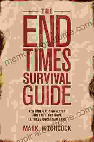 The End Times Survival Guide: Ten Biblical Strategies For Faith And Hope In These Uncertain Days