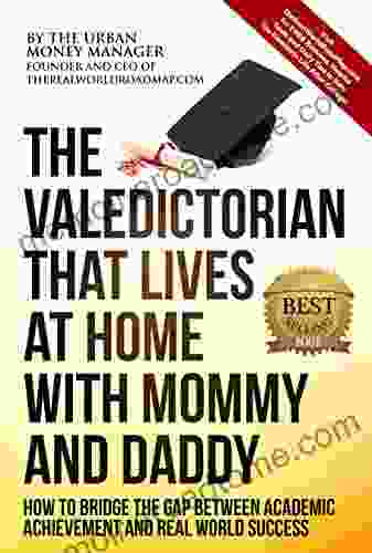 The Valedictorian That Lives at Home With Mommy and Daddy: How to Bridge the Gap Between Academic Achievement and Real World Success