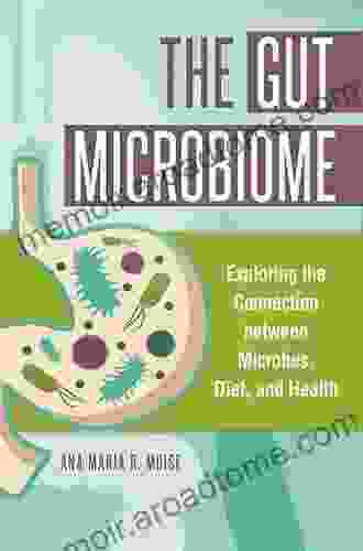 The Gut Microbiome: Exploring The Connection Between Microbes Diet And Health