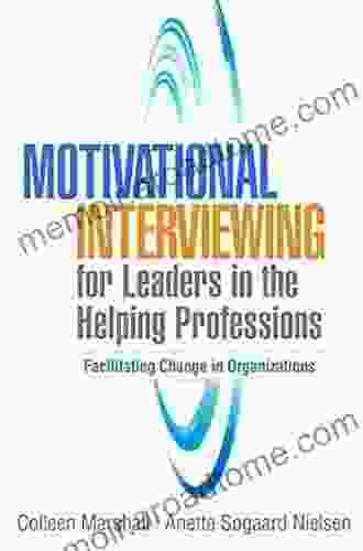 Motivational Interviewing For Leaders In The Helping Professions: Facilitating Change In Organizations (Applications Of Motivational Interviewing)